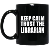 Keep Calm and Trust The Librarian - 11oz Coffee Mug Black