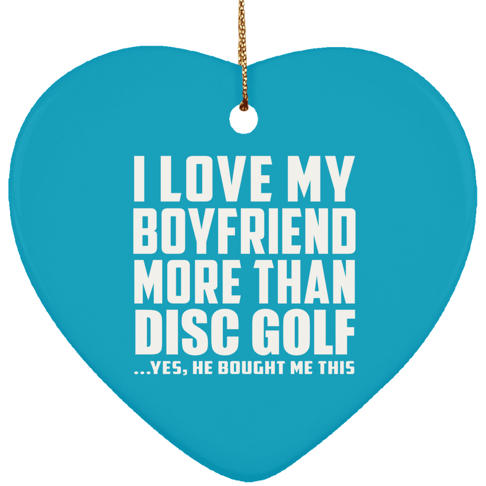I Love My Boyfriend More Than Disc Golf - Heart Ornament