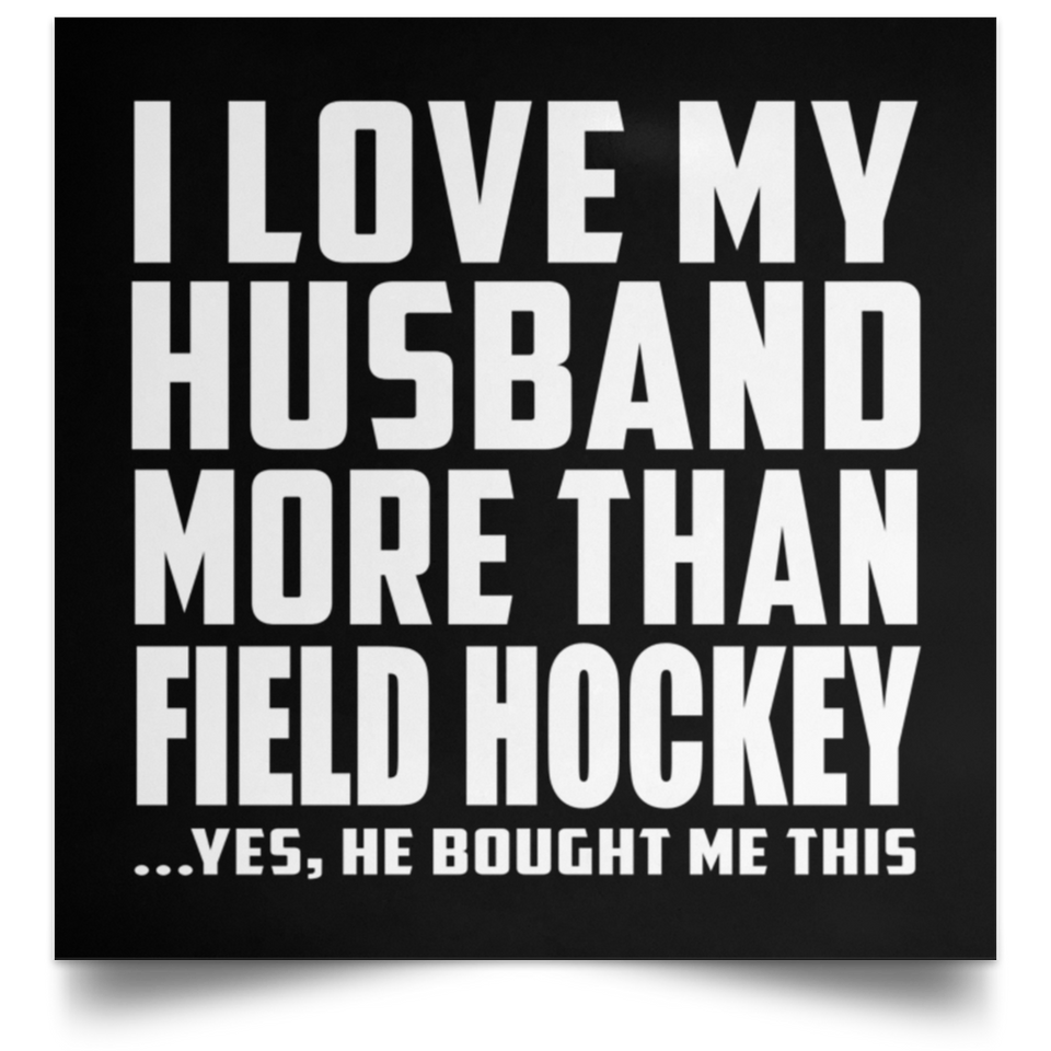 I Love My Husband More Than Field Hockey - Poster Square
