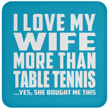 I Love My Wife More Than Table Tennis - Drink Coaster