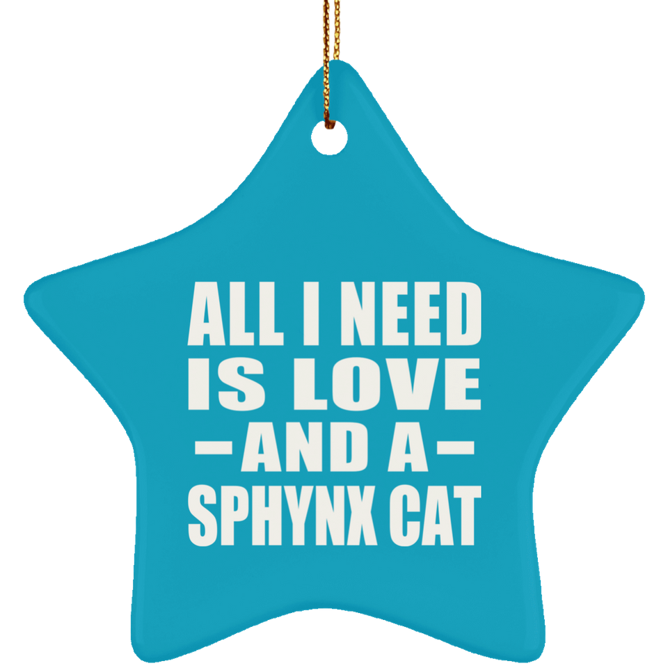 All I Need Is Love And A Sphynx Cat - Star Ornament