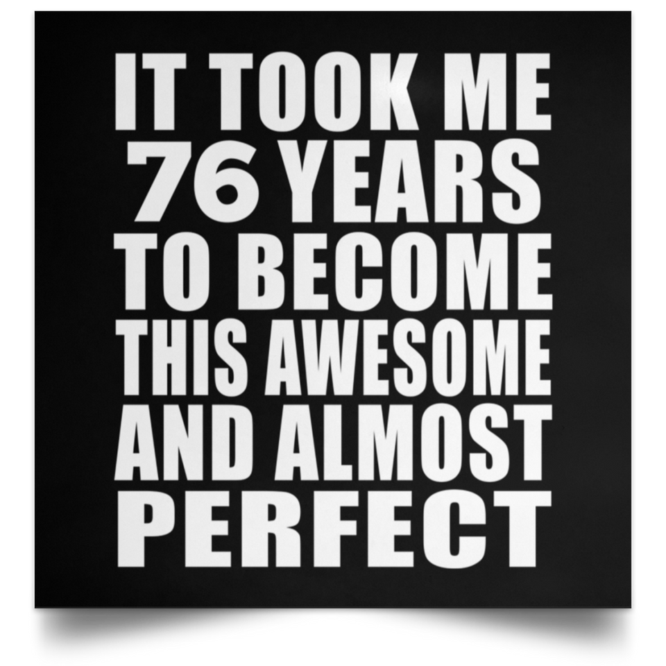 76th Birthday Took 76 Years To Become Awesome & Perfect - Poster Square