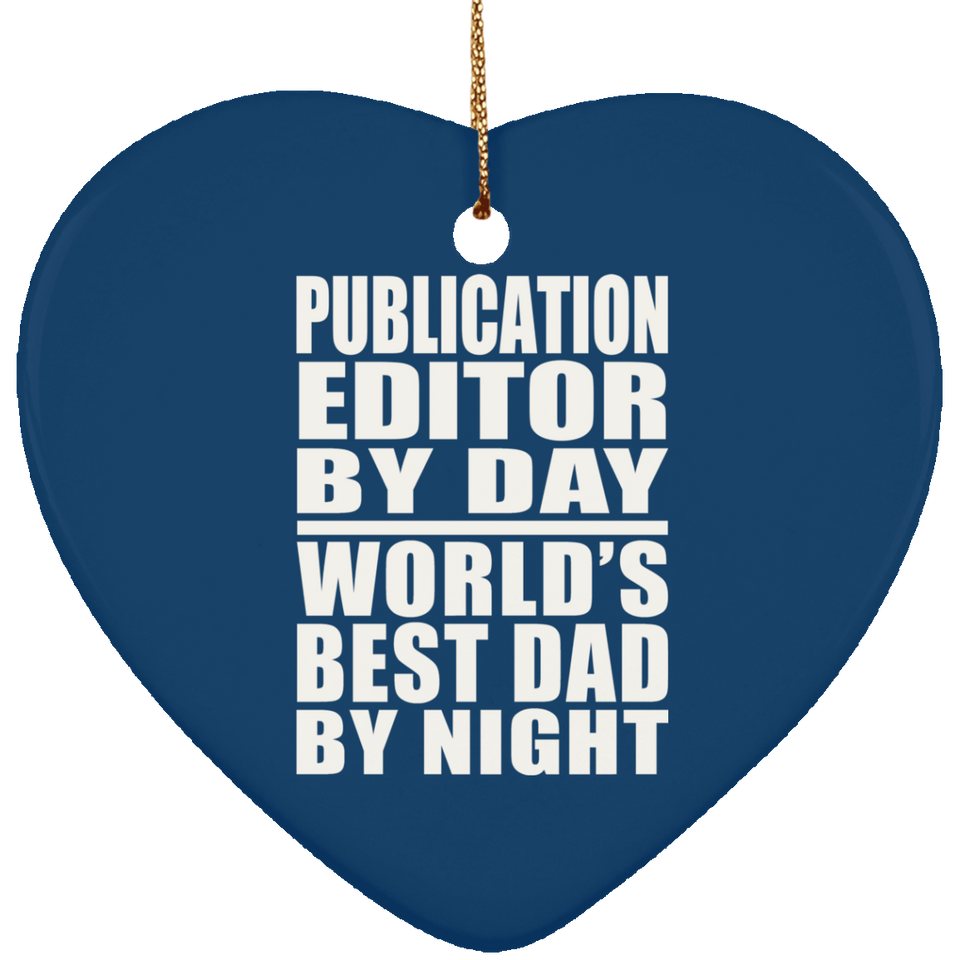 Publication Editor By Day World's Best Dad By Night - Heart Ornament