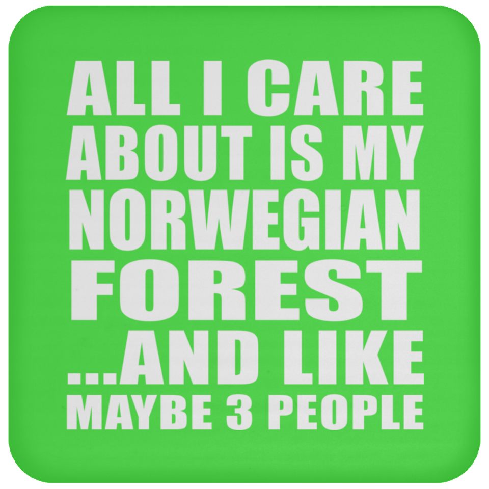 All I Care About Is My Norwegian Forest - Drink Coaster