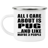 All I Care About Is Pug - 12oz Camping Mug