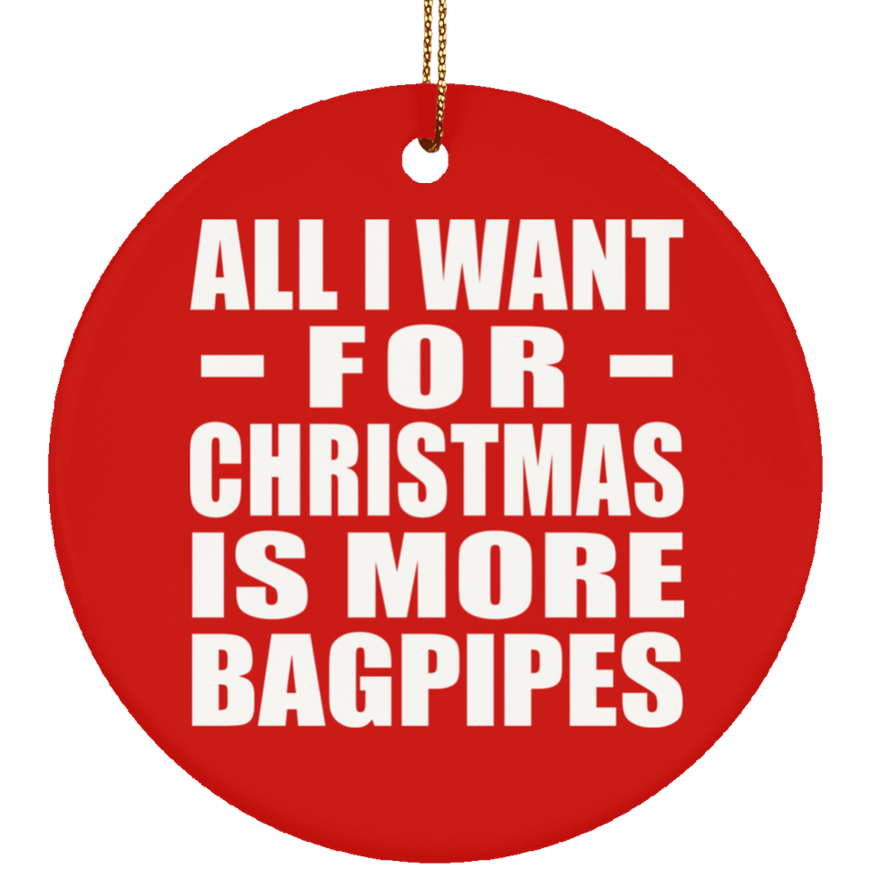 All I Want For Christmas Is More Bagpipes - Circle Ornament