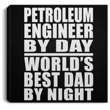 Petroleum Engineer By Day World's Best Dad By Night - Canvas Square
