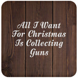 All I Want For Christmas Is Collecting Guns - Drink Coaster D