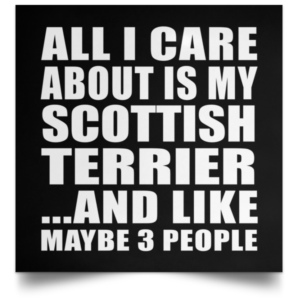 All I Care About Is My Scottish Terrier - Poster Square
