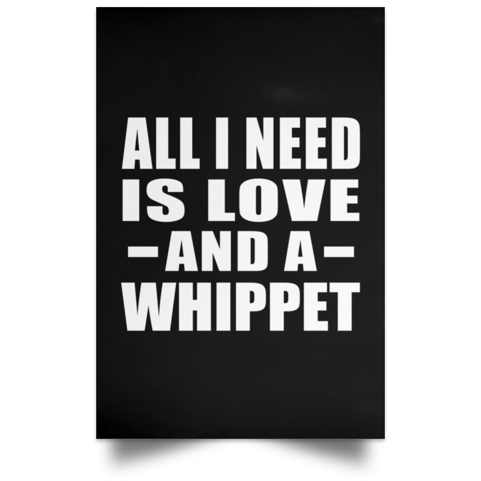 All I Need Is Love And A Whippet - Poster Portrait
