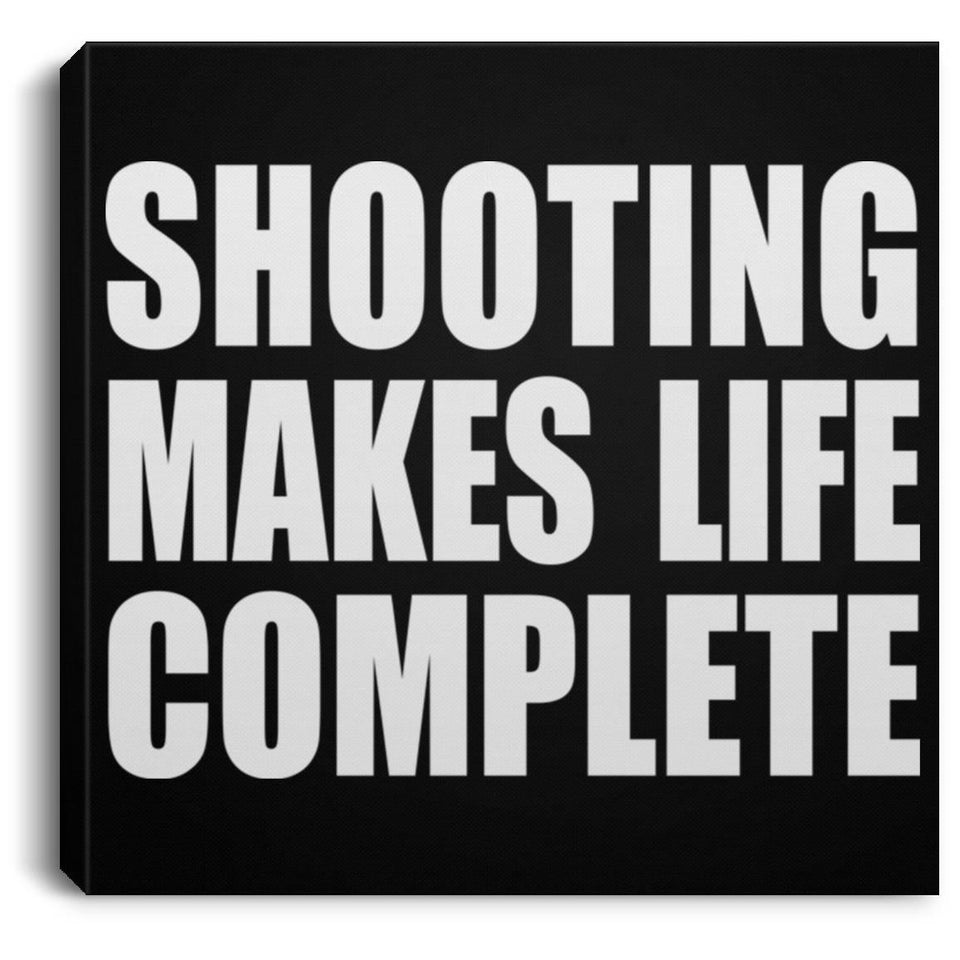 Shooting Makes Life Complete - Canvas Square