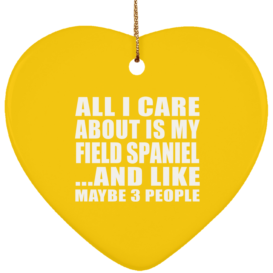 All I Care About Is My Field Spaniel - Heart Ornament