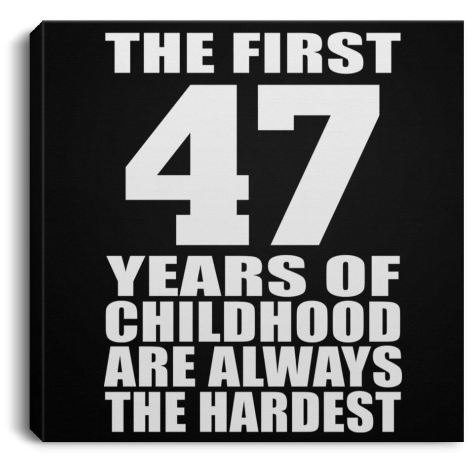 47th Birthday First 47 Years of Childhood Are The Hardest - Canvas Square