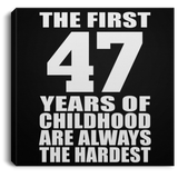 47th Birthday First 47 Years of Childhood Are The Hardest - Canvas Square
