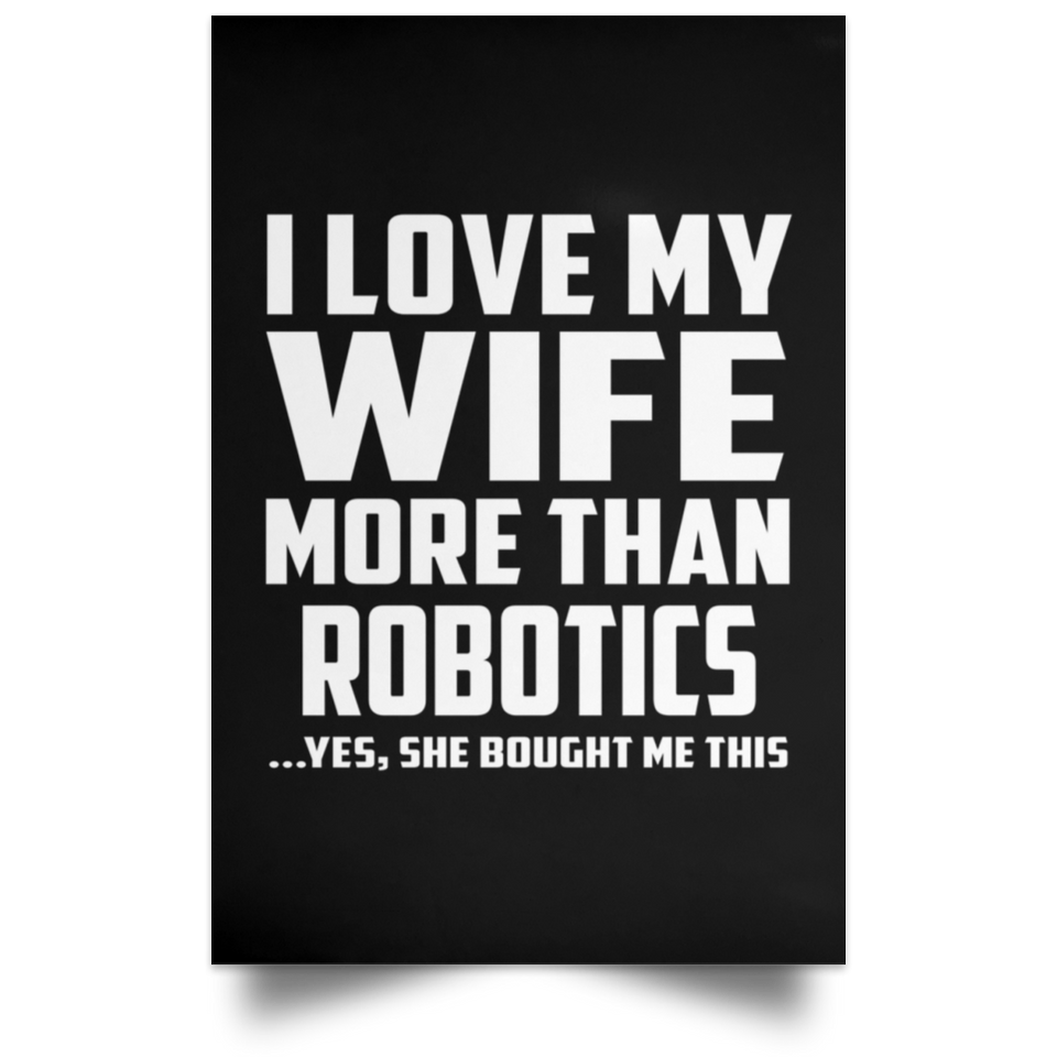 I Love My Wife More Than Robotics - Poster Portrait