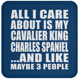 All I Care About Is My Cavalier King Charles Spaniel - Drink Coaster