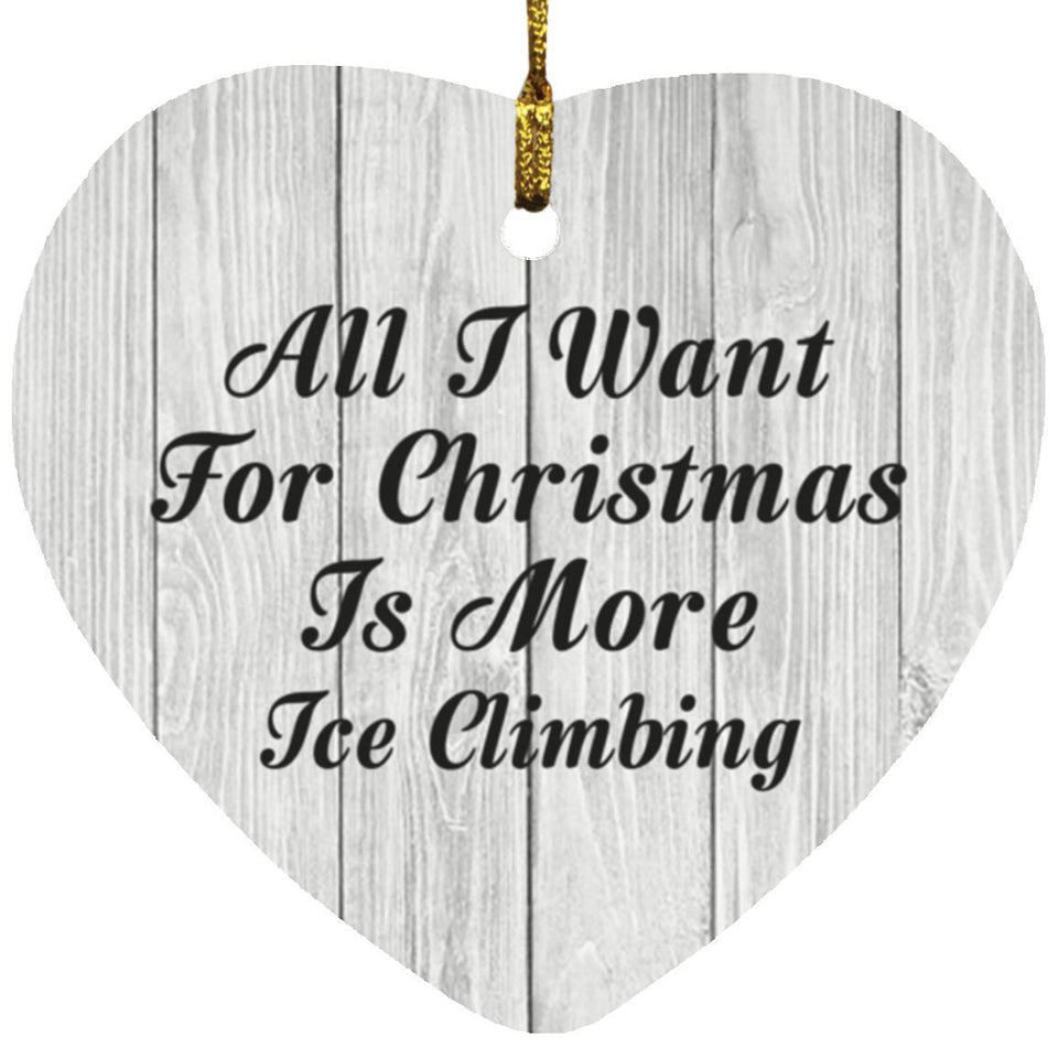 All I Want For Christmas Is More Ice Climbing - Heart Ornament F