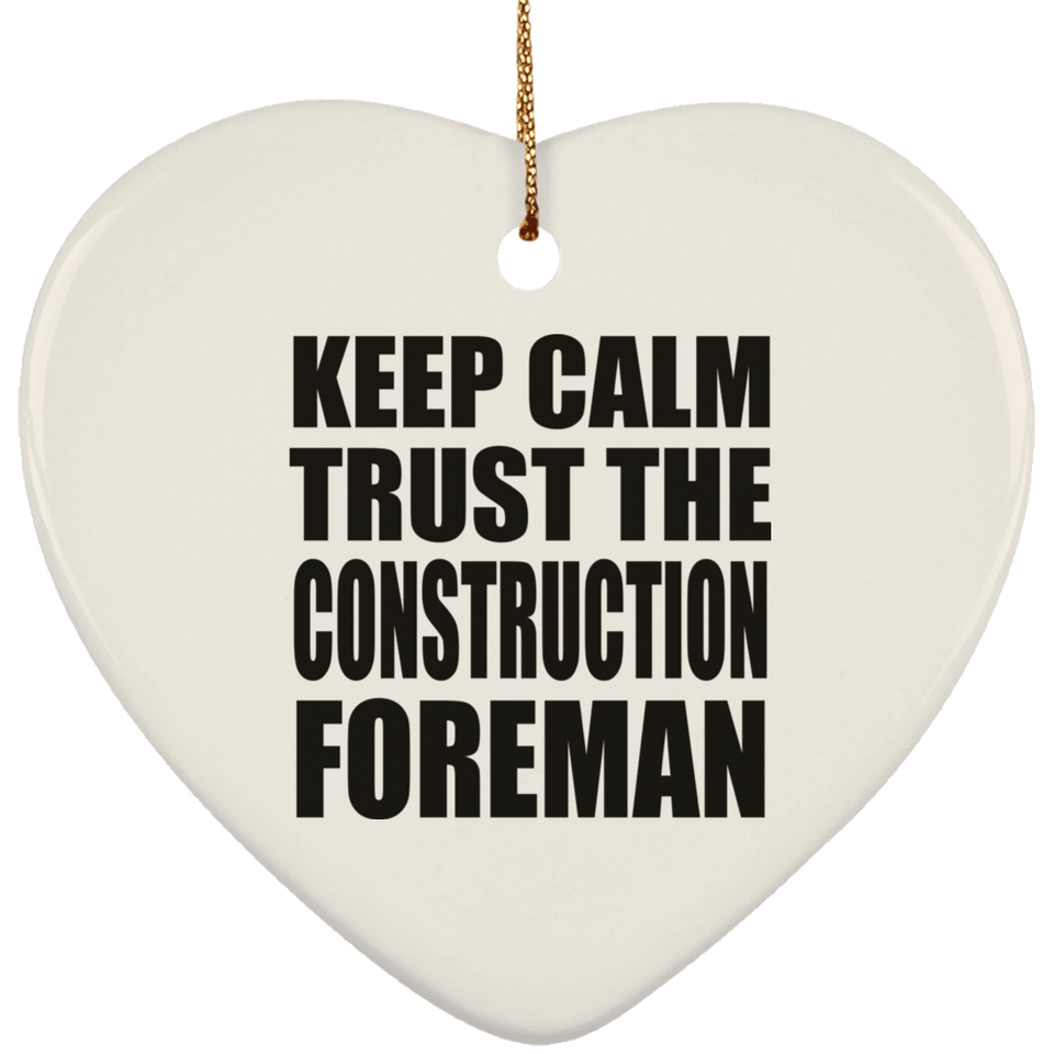 Keep Calm and Trust The Construction Foreman - Heart Ornament