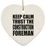 Keep Calm and Trust The Construction Foreman - Heart Ornament