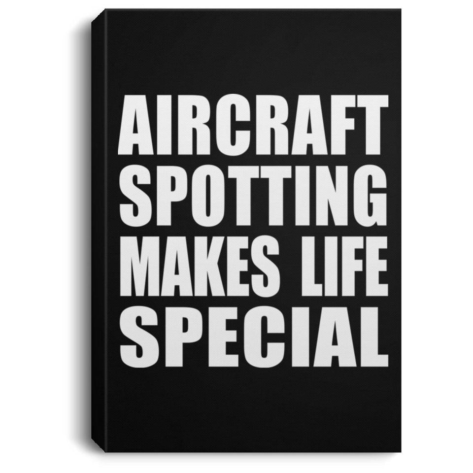 Aircraft Spotting Makes Life Special - Canvas Portrait