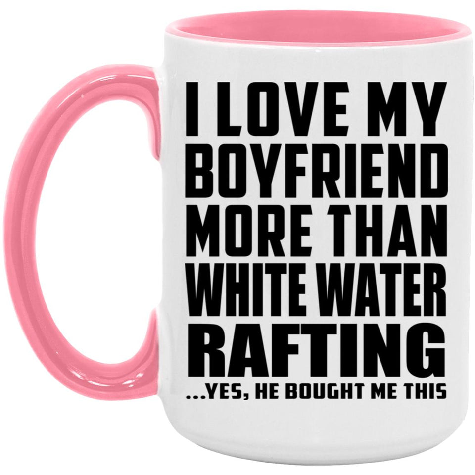 I Love My Boyfriend More Than White Water Rafting - 15oz Accent Mug Pink