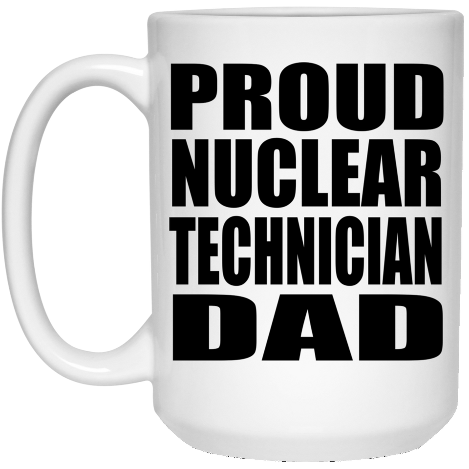 Proud Nuclear Technician Dad - 15oz Coffee Mug
