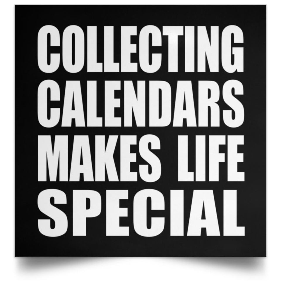 Collecting Calendars Makes Life Special - Poster Square