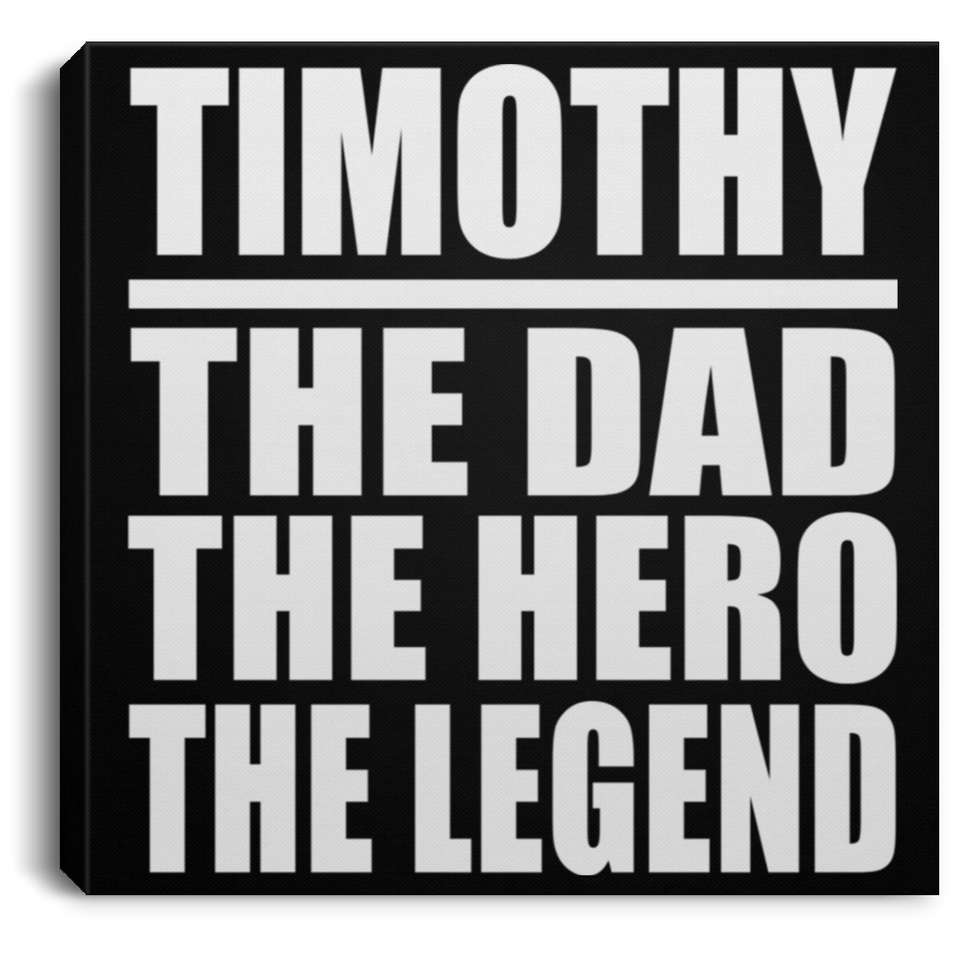 Timothy The Dad The Hero The Legend - Canvas Square