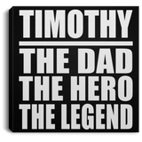 Timothy The Dad The Hero The Legend - Canvas Square