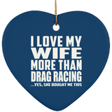 I Love My Wife More Than Drag Racing - Heart Ornament