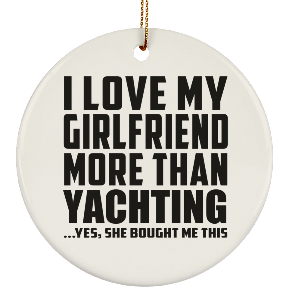 I Love My Girlfriend More Than Yachting - Circle Ornament