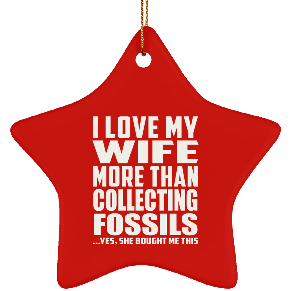 I Love My Wife More Than Collecting Fossils - Star Ornament