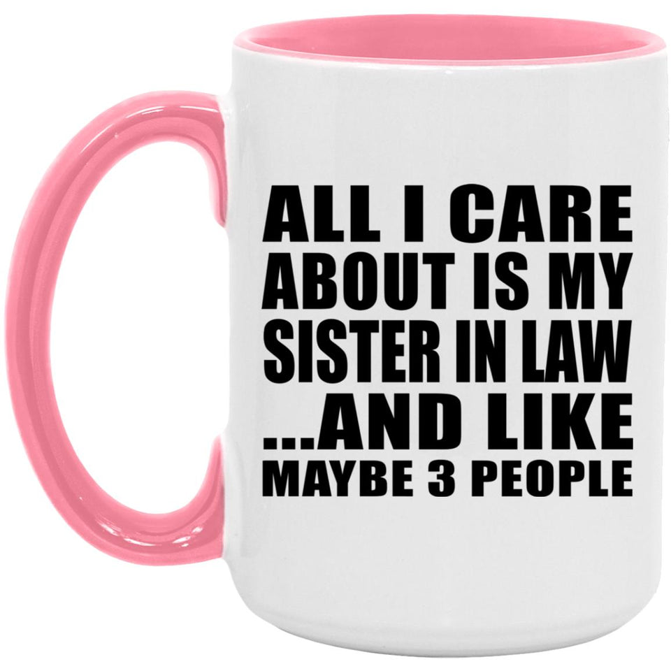 All I Care About Is My Sister In Law - 15oz Accent Mug Pink