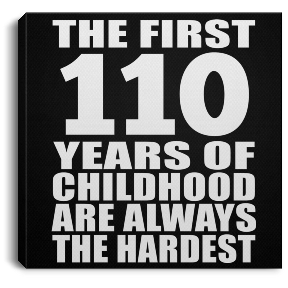 110th Birthday First 110 Years of Childhood Are The Hardest - Canvas Square