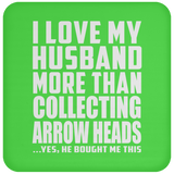 I Love My Husband More Than Collecting Arrow Heads - Drink Coaster
