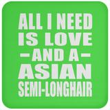 All I Need Is Love And A Asian Semi-Longhair - Drink Coaster