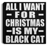 All I Want For Christmas Is My Black Cat - Canvas Square