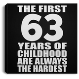 63rd Birthday First 63 Years of Childhood Are The Hardest - Canvas Square