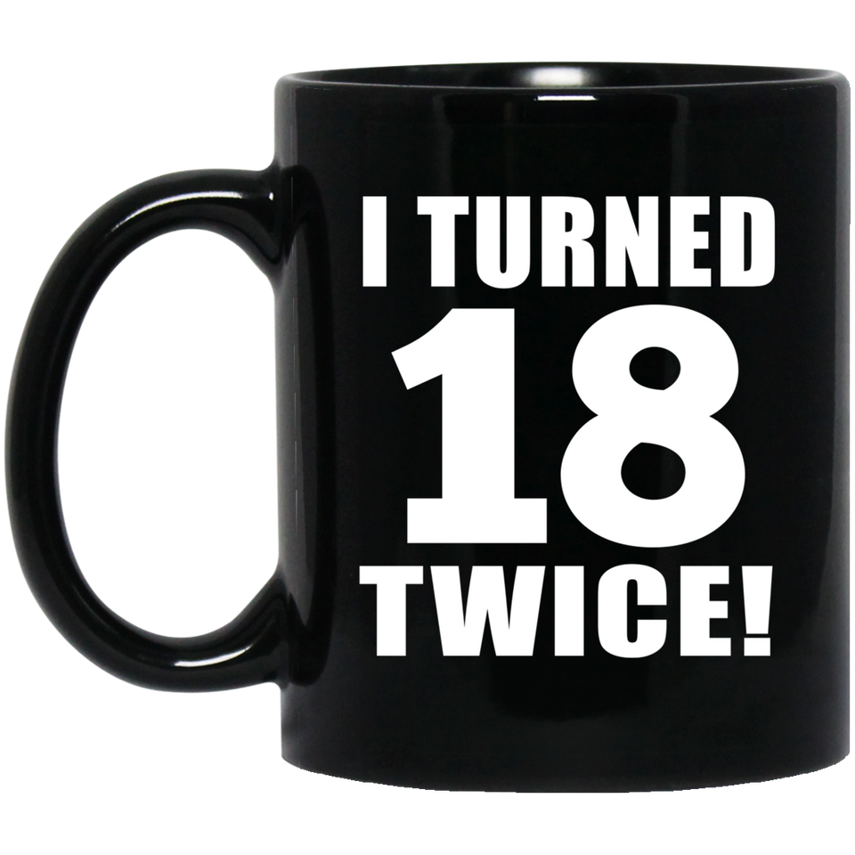 36th Birthday I Turned 18 Twice - 11oz Coffee Mug Black