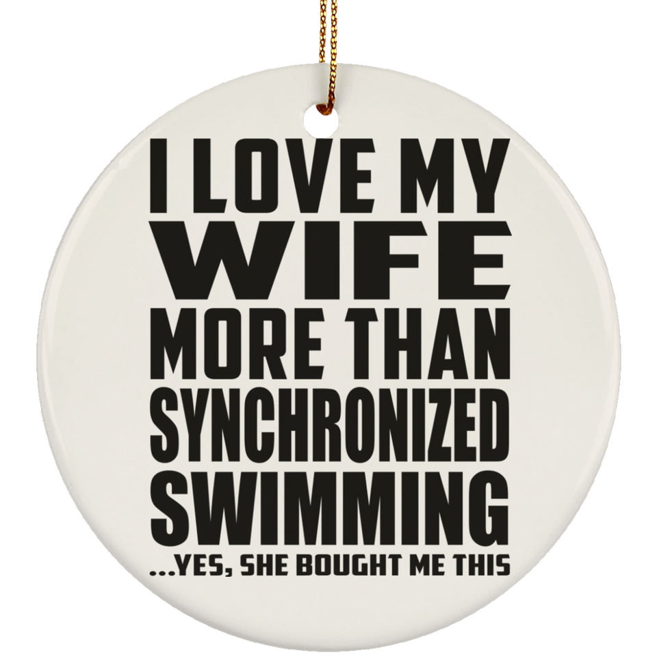 I Love My Wife More Than Synchronized Swimming - Circle Ornament