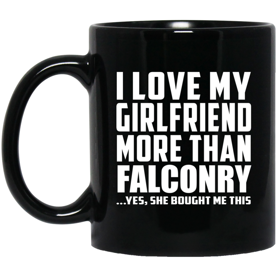 I Love My Girlfriend More Than Falconry - 11 Oz Coffee Mug Black