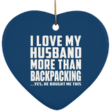 I Love My Husband More Than Backpacking - Heart Ornament