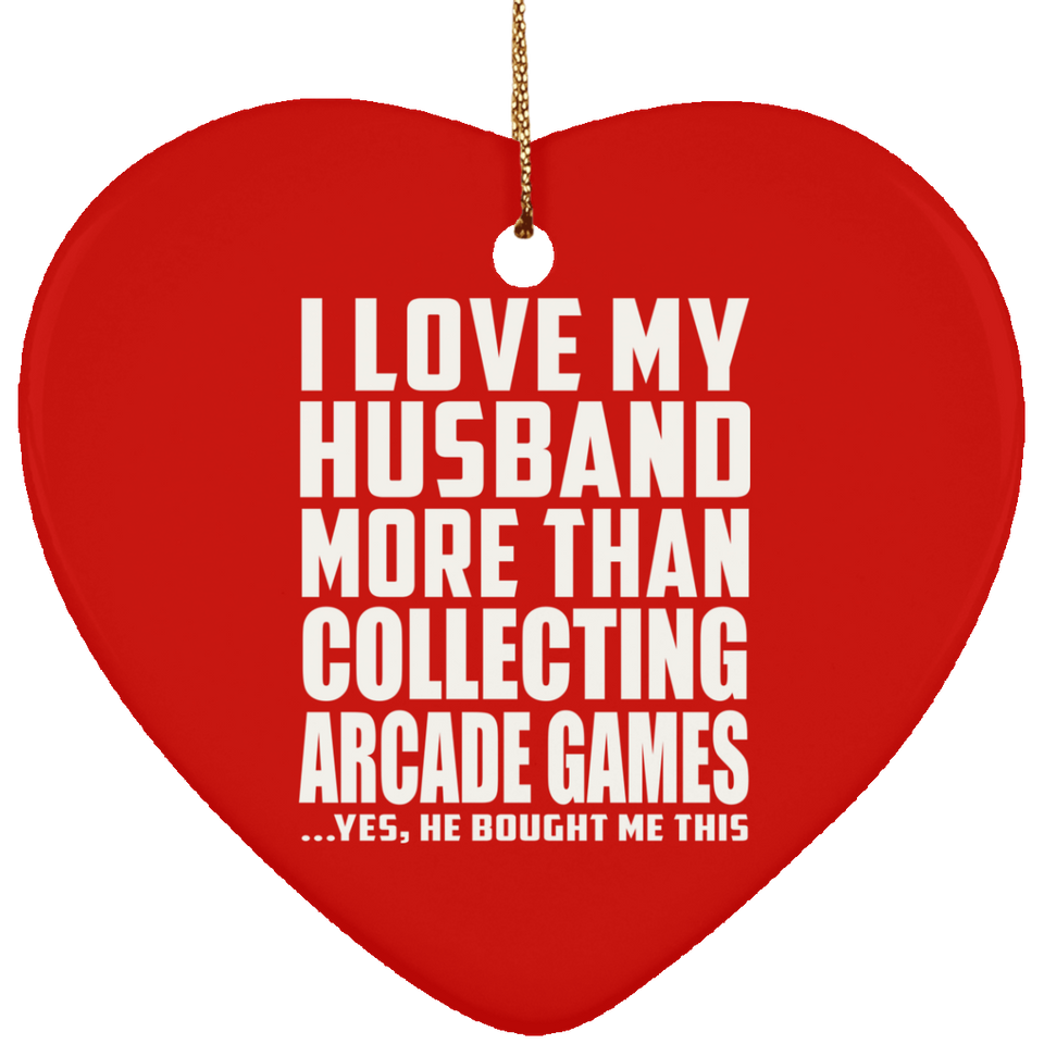 I Love My Husband More Than Collecting Arcade Games - Heart Ornament