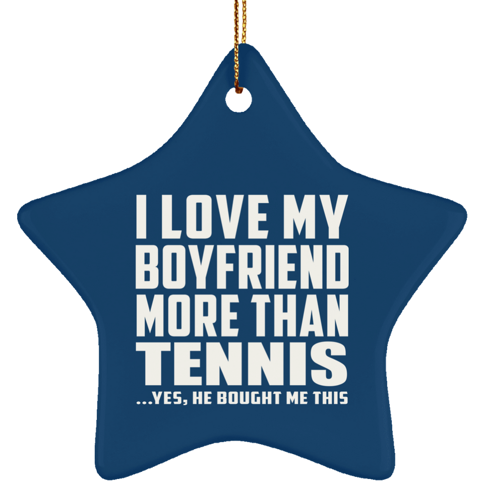 I Love My Boyfriend More Than Tennis - Star Ornament
