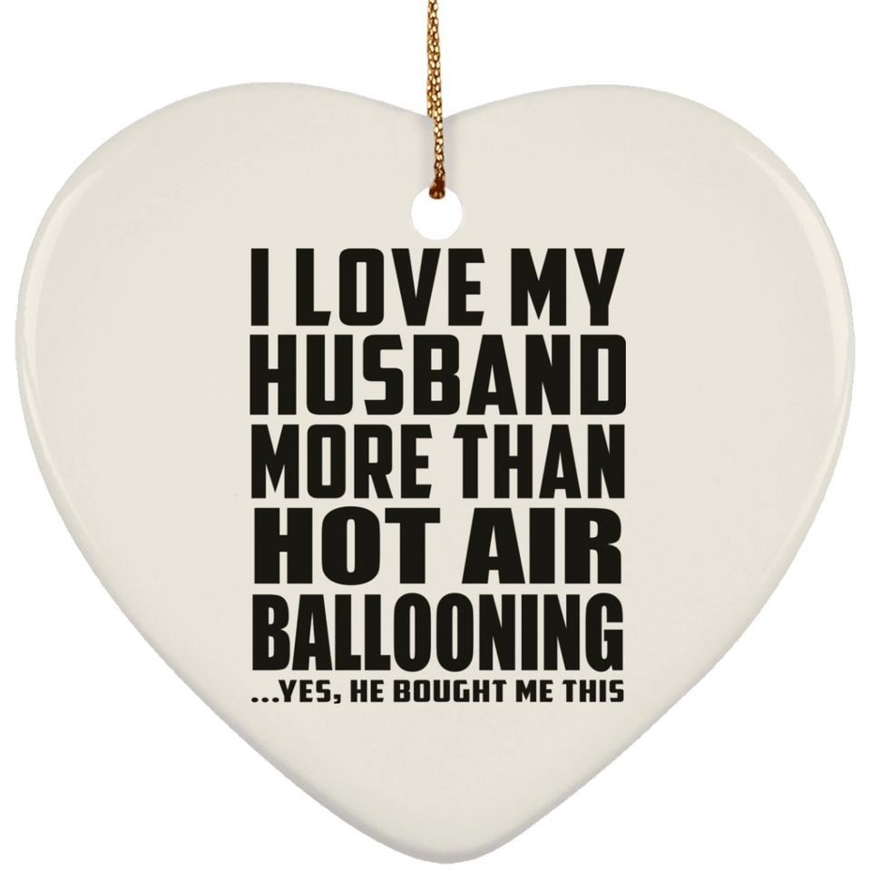I Love My Husband More Than Hot Air Ballooning - Heart Ornament