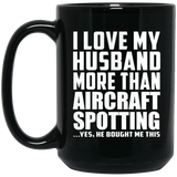 I Love My Husband More Than Aircraft Spotting - 15 Oz Coffee Mug Black