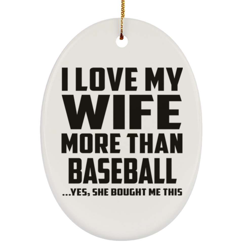 I Love My Wife More Than Baseball - Oval Ornament