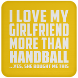 I Love My Girlfriend More Than Handball - Drink Coaster