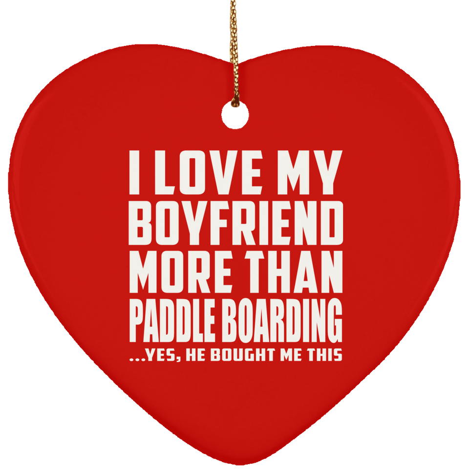 I Love My Boyfriend More Than Paddle Boarding - Heart Ornament