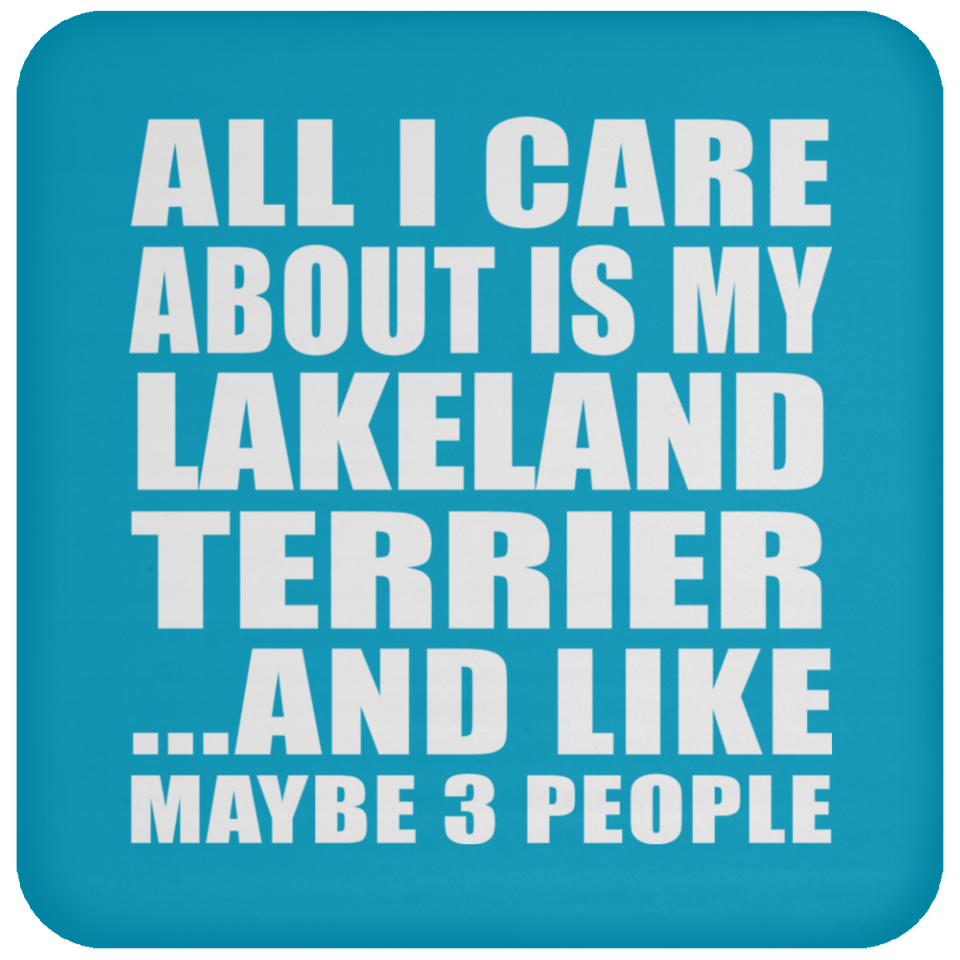 All I Care About Is My Lakeland Terrier - Drink Coaster